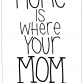 Home is where your mom is